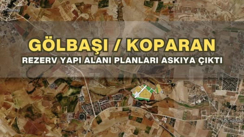 Gölbaşı Koparan Rezerv Yapı Alanı Planları Askıda…